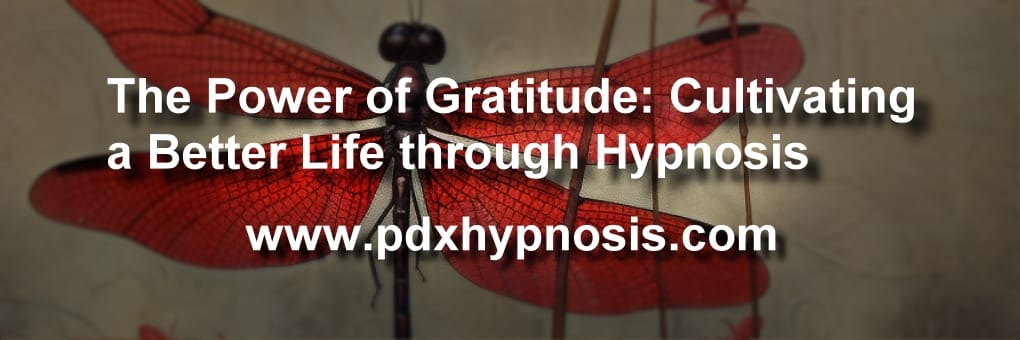 The Power of Gratitude: Cultivating a Better Life through Hypnosis